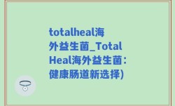totalheal海外益生菌_TotalHeal海外益生菌：健康肠道新选择)