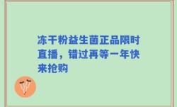 冻干粉益生菌正品限时直播，错过再等一年快来抢购