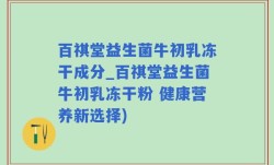 百祺堂益生菌牛初乳冻干成分_百祺堂益生菌牛初乳冻干粉 健康营养新选择)