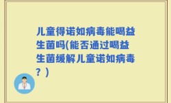 儿童得诺如病毒能喝益生菌吗(能否通过喝益生菌缓解儿童诺如病毒？)