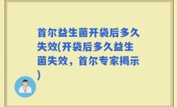 首尔益生菌开袋后多久失效(开袋后多久益生菌失效，首尔专家揭示)