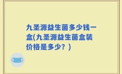 九圣源益生菌多少钱一盒(九圣源益生菌盒装价格是多少？)