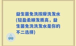 益生菌免洗按摩洗发水(轻盈柔顺发质高，益生菌免洗洗发水是你的不二选择)