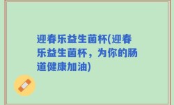 迎春乐益生菌杯(迎春乐益生菌杯，为你的肠道健康加油)