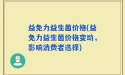 益免力益生菌价格(益免力益生菌价格变动，影响消费者选择)