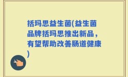 括玛思益生菌(益生菌品牌括玛思推出新品，有望帮助改善肠道健康)