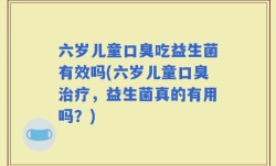 六岁儿童口臭吃益生菌有效吗(六岁儿童口臭治疗，益生菌真的有用吗？)