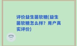 评价益生菌软糖(益生菌软糖怎么样？用户真实评价)