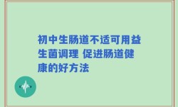初中生肠道不适可用益生菌调理 促进肠道健康的好方法