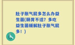肚子胀气屁多怎么办益生菌(肠胃不适？多吃益生菌缓解肚子胀气屁多！)