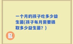 一个月的孩子吃多少益生菌(孩子每月需要摄取多少益生菌？)