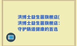 洪博士益生菌旗舰店(洪博士益生菌旗舰店：守护肠道健康的首选