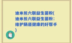迪米熊六联益生菌粉(迪米熊六联益生菌粉：维护肠道健康的好帮手)
