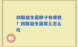 四联益生菌牌子有哪些？四联益生菌婴儿怎么吃