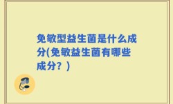 免敏型益生菌是什么成分(免敏益生菌有哪些成分？)