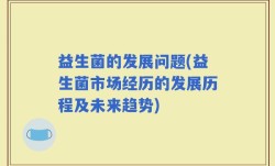 益生菌的发展问题(益生菌市场经历的发展历程及未来趋势)