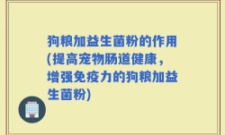 狗粮加益生菌粉的作用(提高宠物肠道健康，增强免疫力的狗粮加益生菌粉)