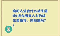 瘦的人适合什么益生菌吃(适合瘦身人士的益生菌推荐，你知道吗？)