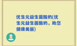 优生元益生菌酸奶(优生元益生菌酸奶，助您健康美丽)