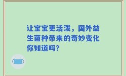 让宝宝更活泼，国外益生菌种带来的奇妙变化你知道吗？