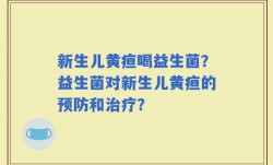 新生儿黄疸喝益生菌？益生菌对新生儿黄疸的预防和治疗？