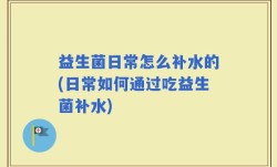 益生菌日常怎么补水的(日常如何通过吃益生菌补水)