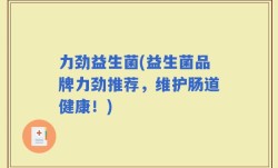 力劲益生菌(益生菌品牌力劲推荐，维护肠道健康！)