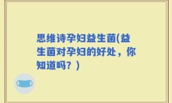 思维诗孕妇益生菌(益生菌对孕妇的好处，你知道吗？)