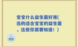 宝宝什么益生菌好用(选购适合宝宝的益生菌，这些你需要知道！)