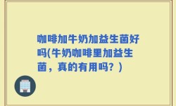咖啡加牛奶加益生菌好吗(牛奶咖啡里加益生菌，真的有用吗？)