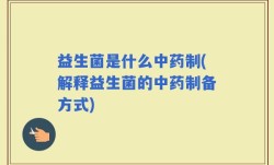 益生菌是什么中药制(解释益生菌的中药制备方式)