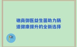 礁商御医益生菌助力肠道健康提升的全新选择