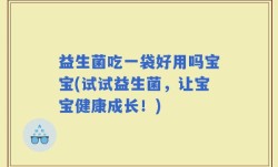 益生菌吃一袋好用吗宝宝(试试益生菌，让宝宝健康成长！)