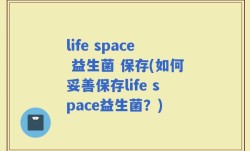life space 益生菌 保存(如何妥善保存life space益生菌？)