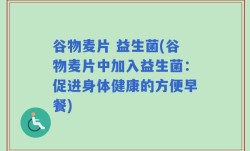 谷物麦片 益生菌(谷物麦片中加入益生菌：促进身体健康的方便早餐)