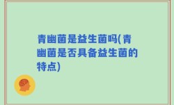 青幽菌是益生菌吗(青幽菌是否具备益生菌的特点)