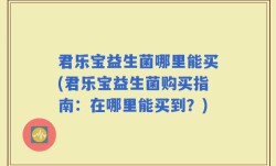 君乐宝益生菌哪里能买(君乐宝益生菌购买指南：在哪里能买到？)