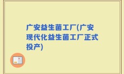 广安益生菌工厂(广安现代化益生菌工厂正式投产)