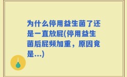 为什么停用益生菌了还是一直放屁(停用益生菌后屁频加重，原因竟是...)