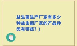 益生菌生产厂家有多少种益生菌厂家的产品种类有哪些？)