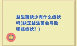 益生菌缺少有什么症状吗(缺乏益生菌会导致哪些症状？)