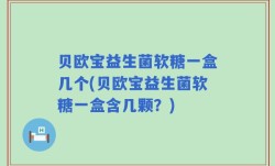 贝欧宝益生菌软糖一盒几个(贝欧宝益生菌软糖一盒含几颗？)