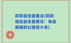 莉莉益生菌果冻(莉莉推出益生菌果冻：有益健康的口感佳小食)