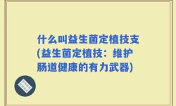 什么叫益生菌定植技支(益生菌定植技：维护肠道健康的有力武器)