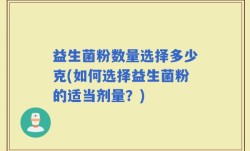 益生菌粉数量选择多少克(如何选择益生菌粉的适当剂量？)