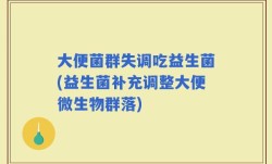 大便菌群失调吃益生菌(益生菌补充调整大便微生物群落)