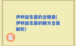 伊利益生菌的含糖量(伊利益生菌的糖分含量解析)