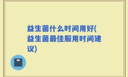 益生菌什么时间用好(益生菌最佳服用时间建议)