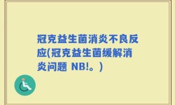 冠克益生菌消炎不良反应(冠克益生菌缓解消炎问题 NB!。)
