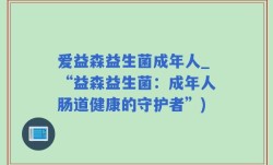 爱益森益生菌成年人_“益森益生菌：成年人肠道健康的守护者”)